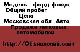  › Модель ­ форд фокус › Общий пробег ­ 230 000 › Цена ­ 240 000 - Московская обл. Авто » Продажа легковых автомобилей   